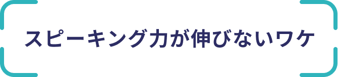 スピーキング力が伸びないワケ